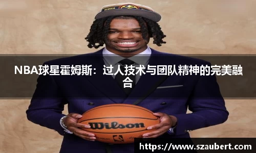 NBA球星霍姆斯：过人技术与团队精神的完美融合