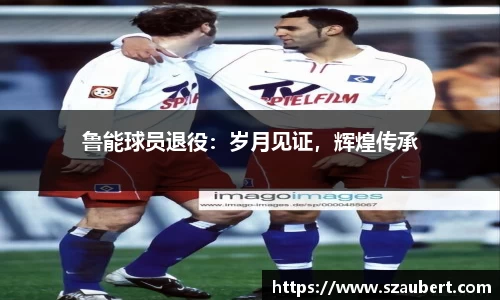 鲁能球员退役：岁月见证，辉煌传承